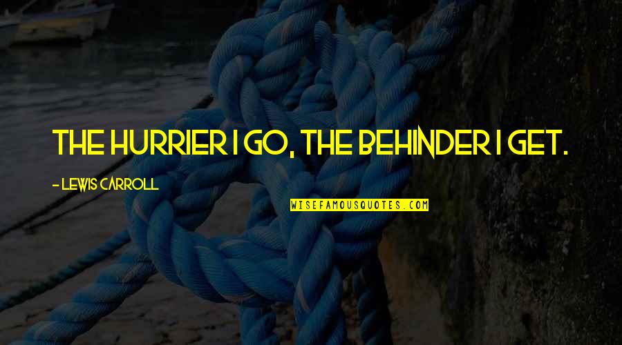 Algonquin Power Quotes By Lewis Carroll: The hurrier I go, the behinder I get. Algonquin Power Quotes By Lewis Carroll: The hurrier I go, the behinder I get.