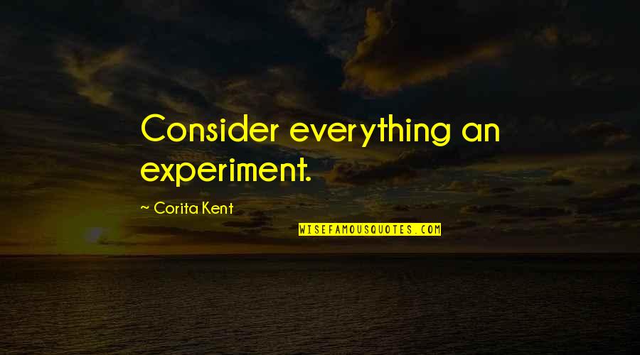 Algonquin Quotes By Corita Kent: Consider everything an experiment.