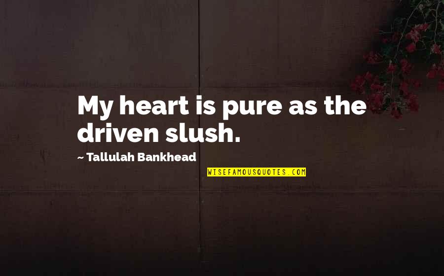 Algonquin Round Table Quotes By Tallulah Bankhead: My heart is pure as the driven slush.