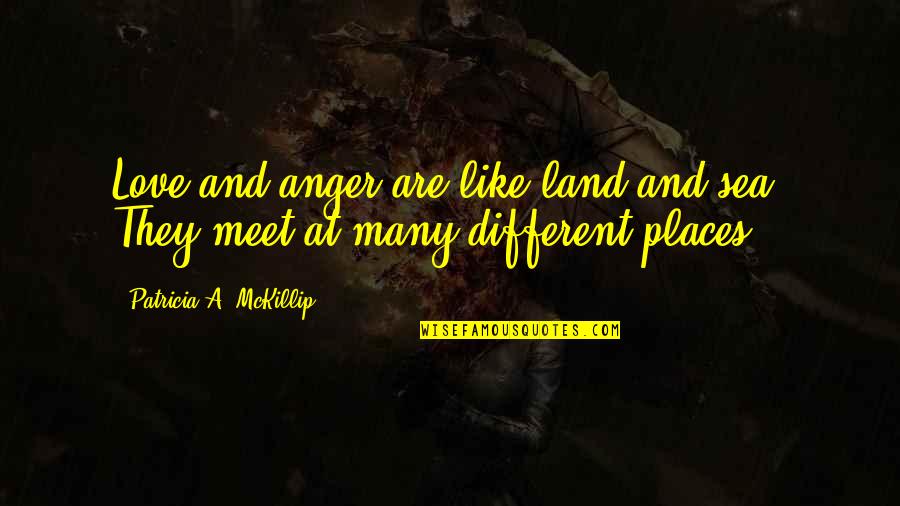 Algorem Quotes By Patricia A. McKillip: Love and anger are like land and sea: