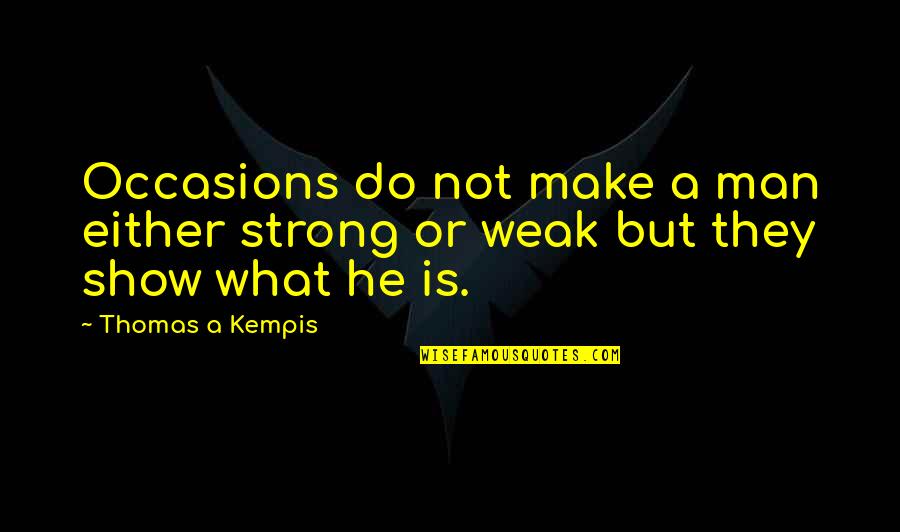 Algorem Quotes By Thomas A Kempis: Occasions do not make a man either strong