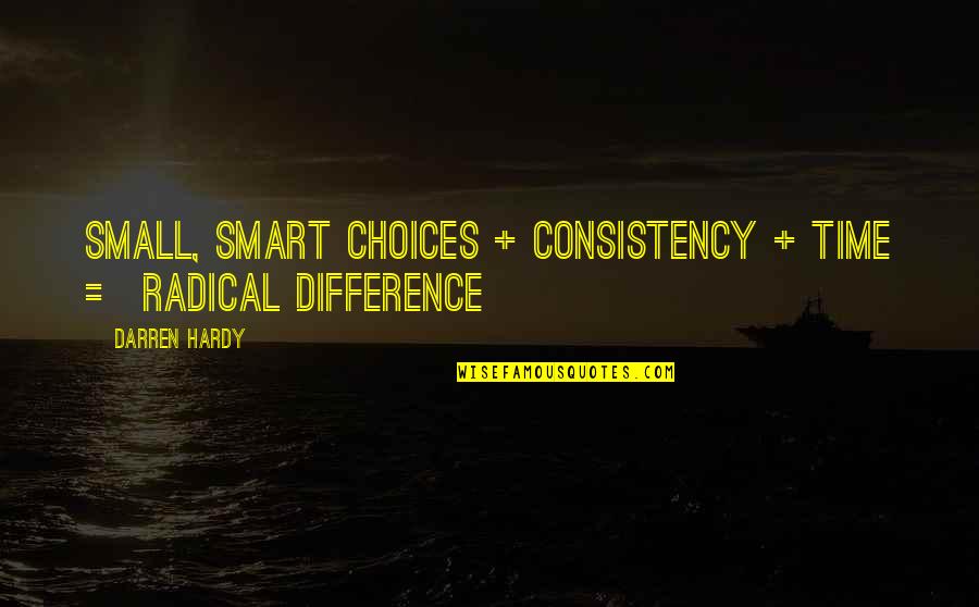 Algorithm Quote Quotes By Darren Hardy: Small, Smart Choices + Consistency + Time =