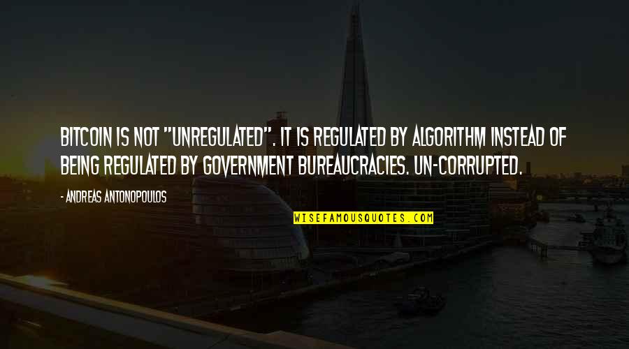 Algorithm Quotes By Andreas Antonopoulos: Bitcoin is not "unregulated". It is regulated by