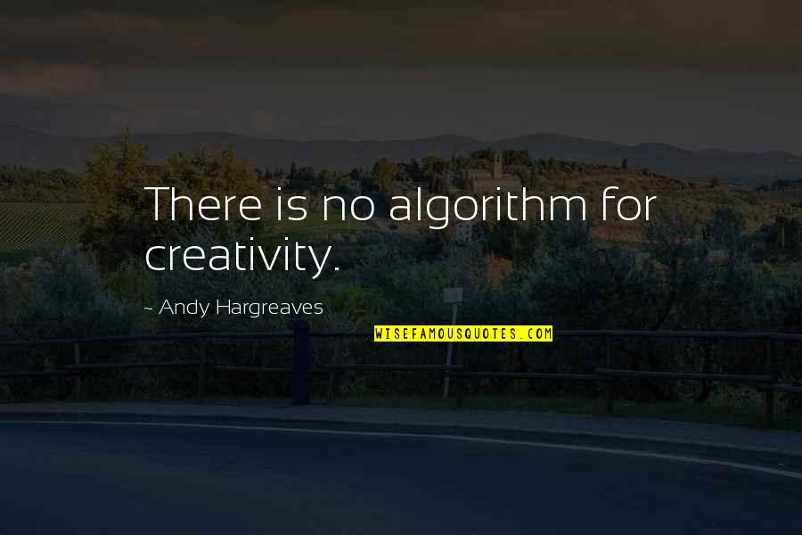 Algorithm Quotes By Andy Hargreaves: There is no algorithm for creativity.