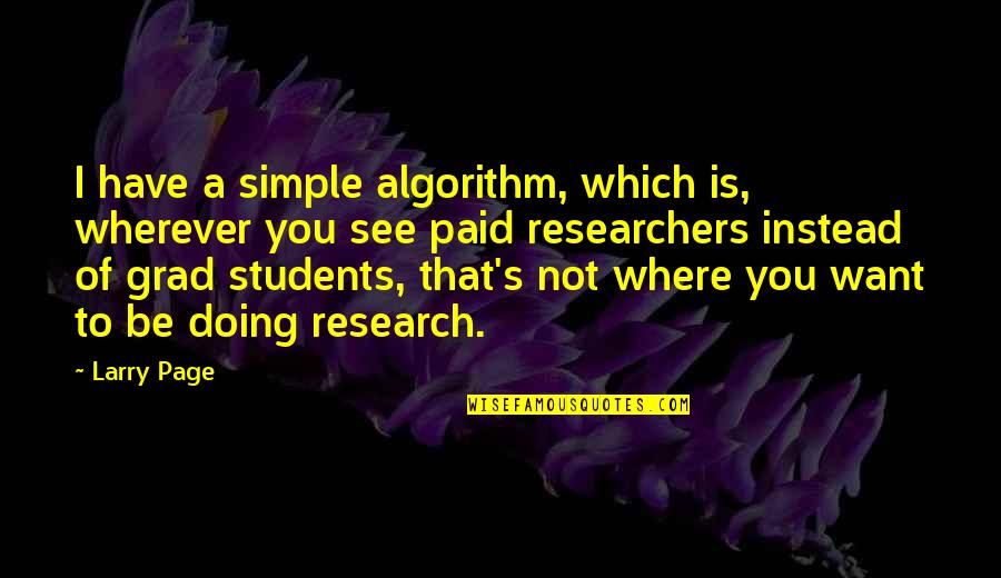 Algorithm Quotes By Larry Page: I have a simple algorithm, which is, wherever