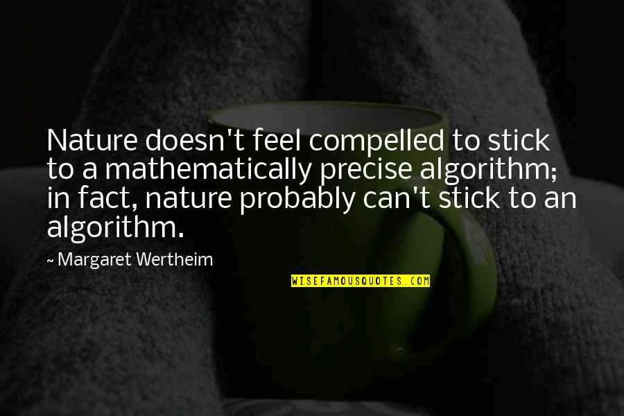 Algorithm Quotes By Margaret Wertheim: Nature doesn't feel compelled to stick to a