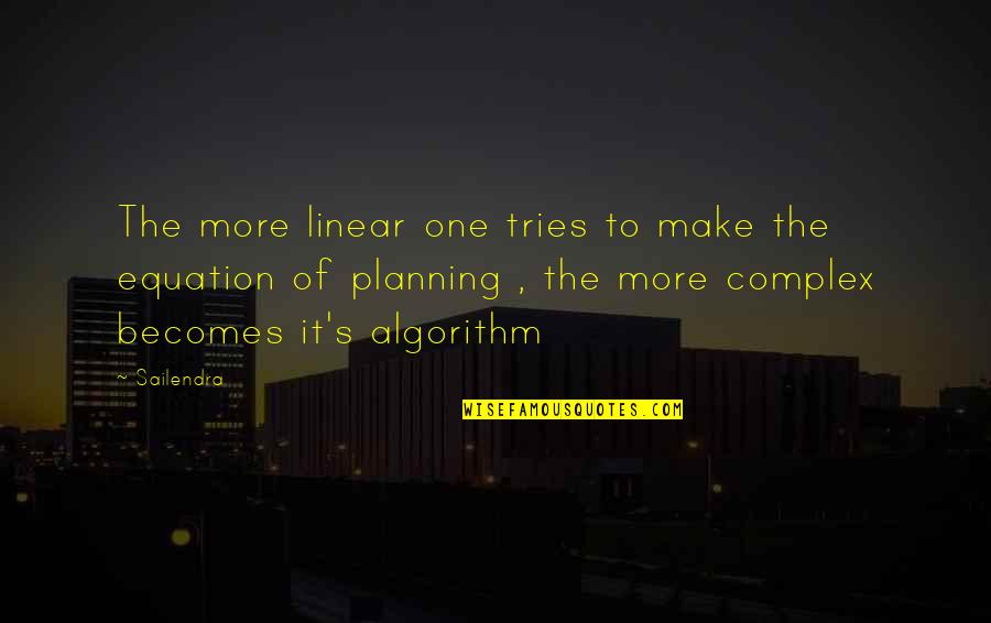 Algorithm Quotes By Sailendra: The more linear one tries to make the