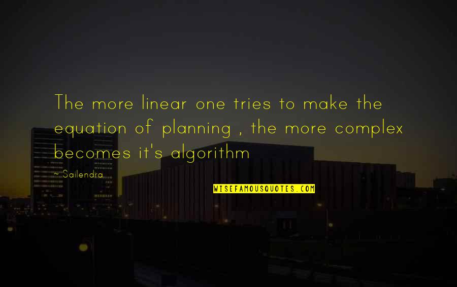 Algorithm Quotes By Sailendra: The more linear one tries to make the Algorithm Quotes By Sailendra: The more linear one tries to make the