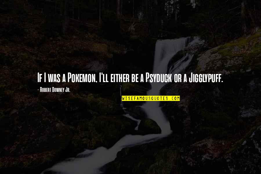 Algorithms Quotes And Quotes By Robert Downey Jr.: If I was a Pokemon, I'll either be