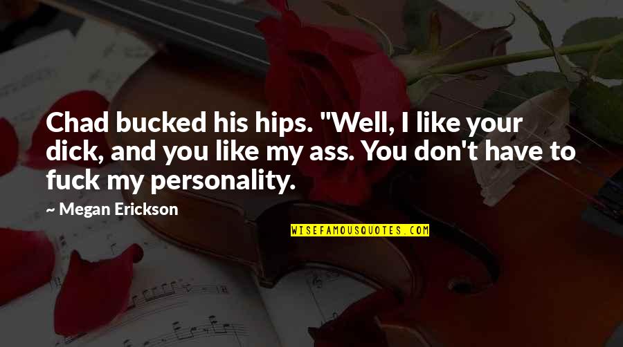 Algoritma Adalah Quotes By Megan Erickson: Chad bucked his hips. "Well, I like your