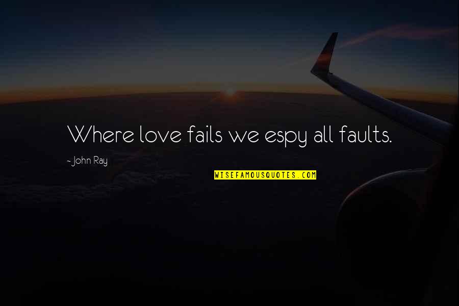 Algosaibi Hotel Quotes By John Ray: Where love fails we espy all faults. Algosaibi Hotel Quotes By John Ray: Where love fails we espy all faults.