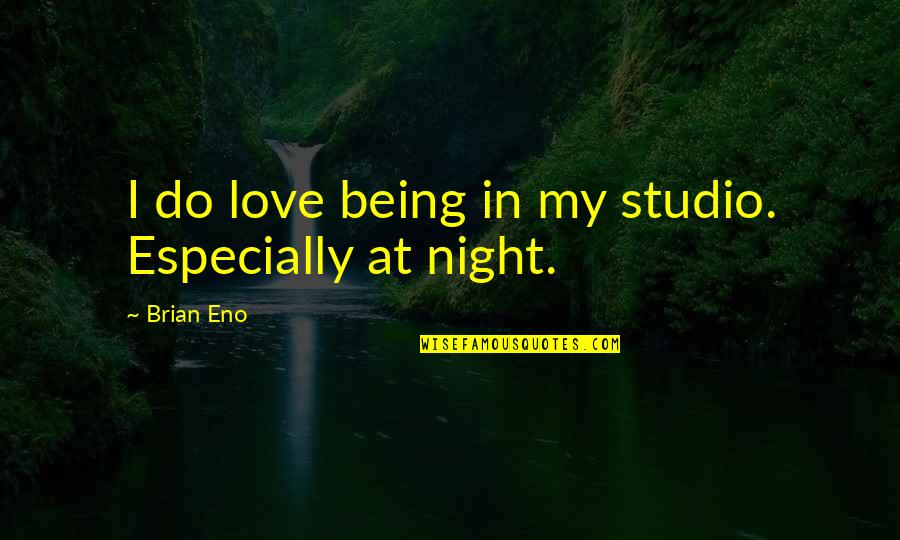 Algosaibi Logo Quotes By Brian Eno: I do love being in my studio. Especially