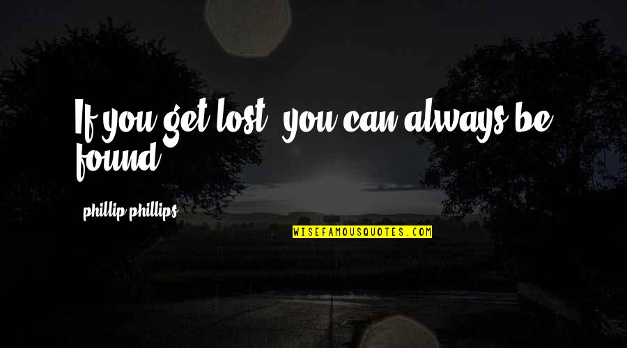 Algosaibi Logo Quotes By Phillip Phillips: If you get lost, you can always be Algosaibi Logo Quotes By Phillip Phillips: If you get lost, you can always be
