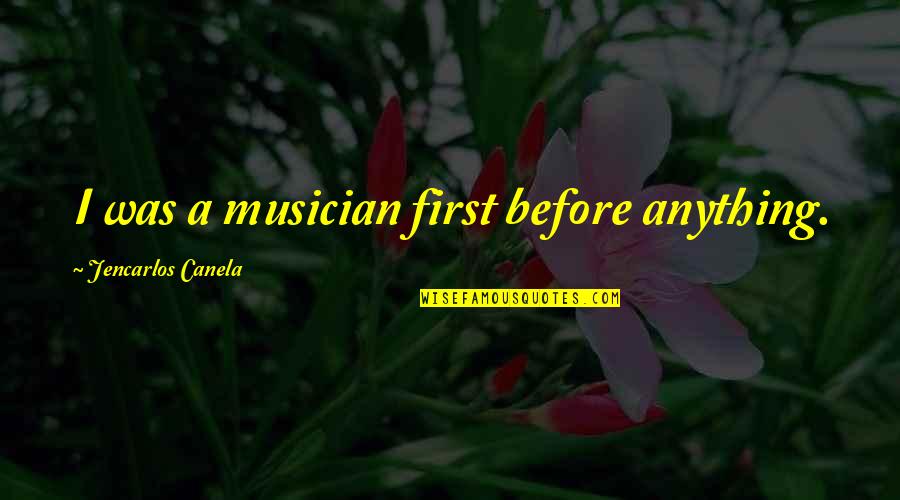 Algoterminal Quotes By Jencarlos Canela: I was a musician first before anything. Algoterminal Quotes By Jencarlos Canela: I was a musician first before anything.