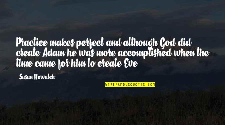 Alguacil Definicion Quotes By Susan Howatch: Practice makes perfect and although God did create Alguacil Definicion Quotes By Susan Howatch: Practice makes perfect and although God did create