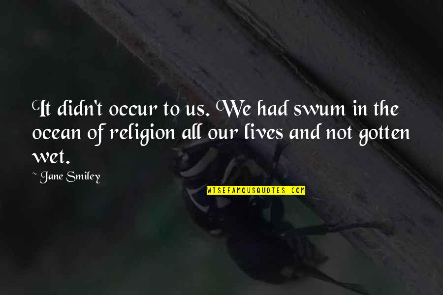 Alguidar De Barro Quotes By Jane Smiley: It didn't occur to us. We had swum