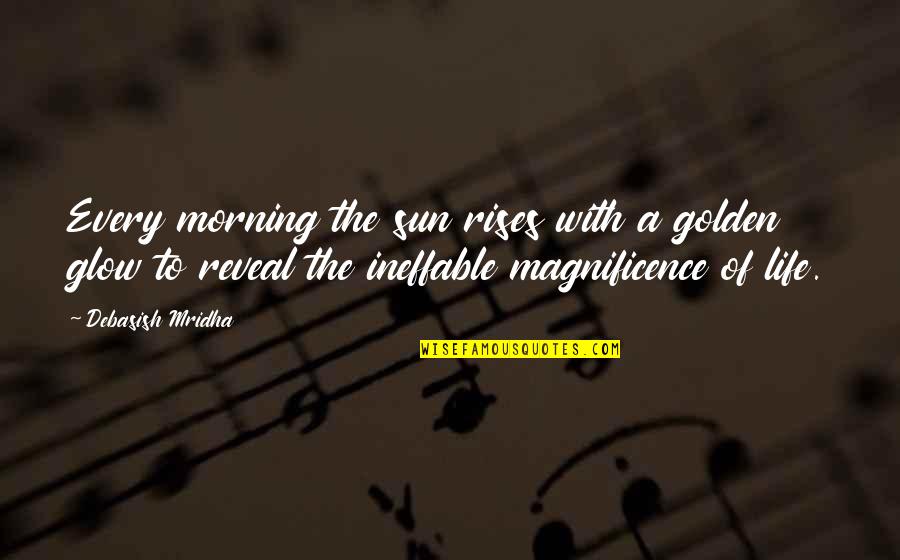 Alguidares Quotes By Debasish Mridha: Every morning the sun rises with a golden