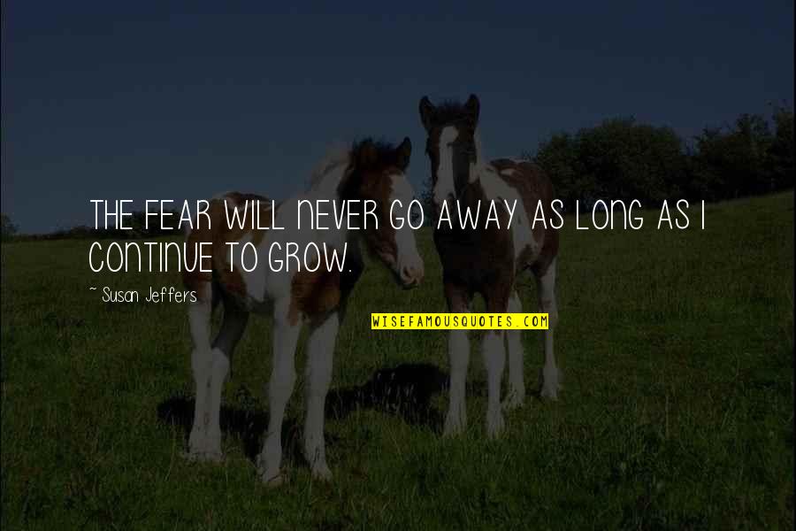 Alguidares Quotes By Susan Jeffers: THE FEAR WILL NEVER GO AWAY AS LONG