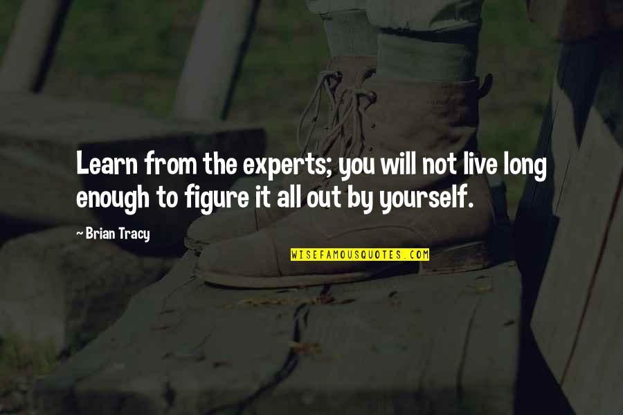 Algun In English Quotes By Brian Tracy: Learn from the experts; you will not live