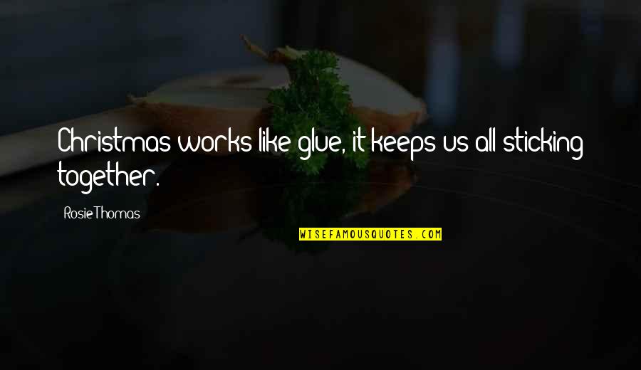 Algunos De Ellos Quotes By Rosie Thomas: Christmas works like glue, it keeps us all