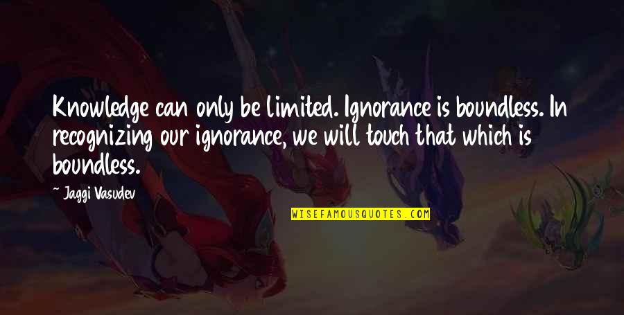 Algy Quotes By Jaggi Vasudev: Knowledge can only be limited. Ignorance is boundless.