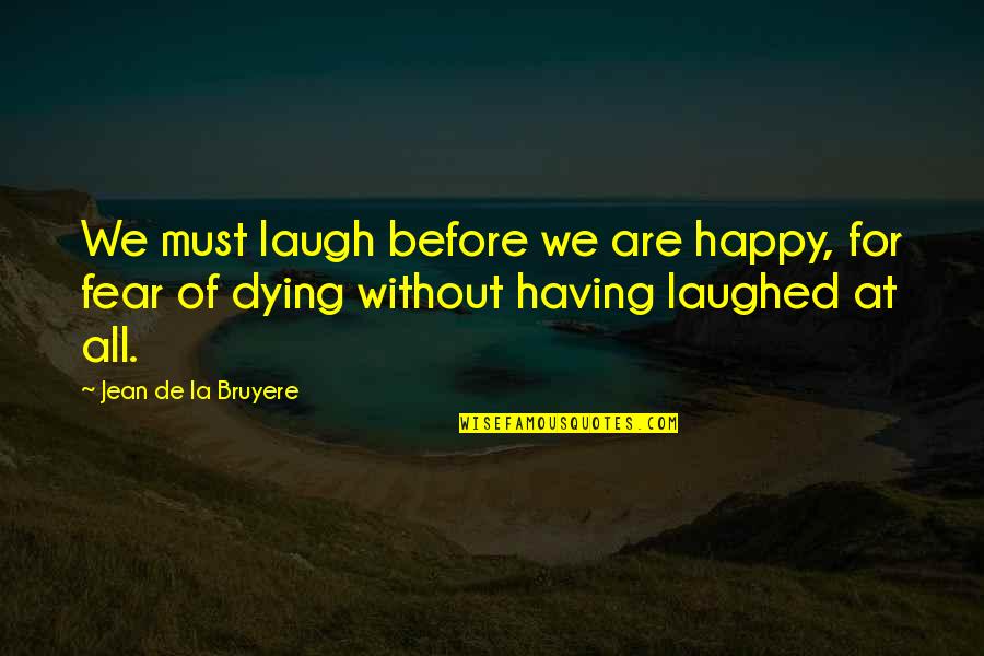 Algyas Quotes By Jean De La Bruyere: We must laugh before we are happy, for