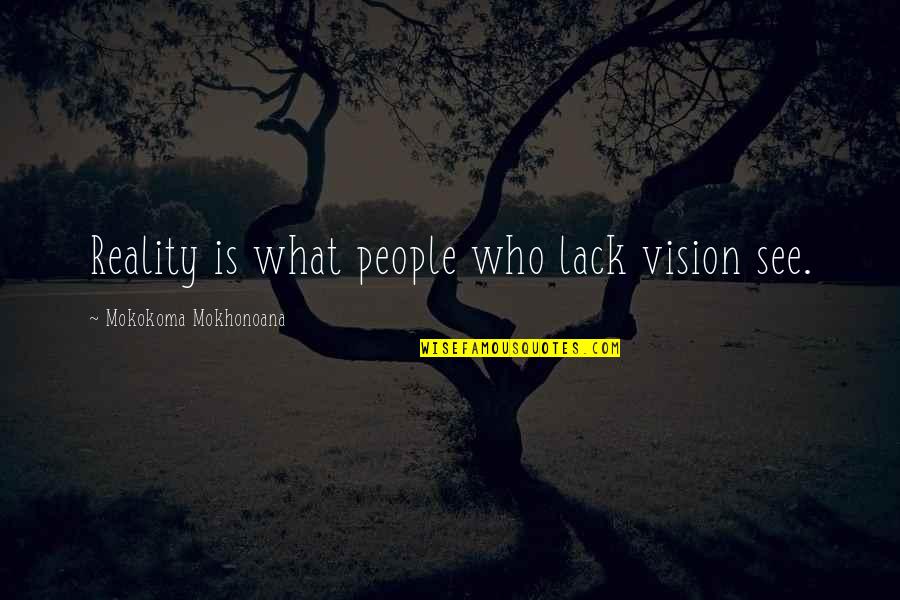 Algyas Quotes By Mokokoma Mokhonoana: Reality is what people who lack vision see.