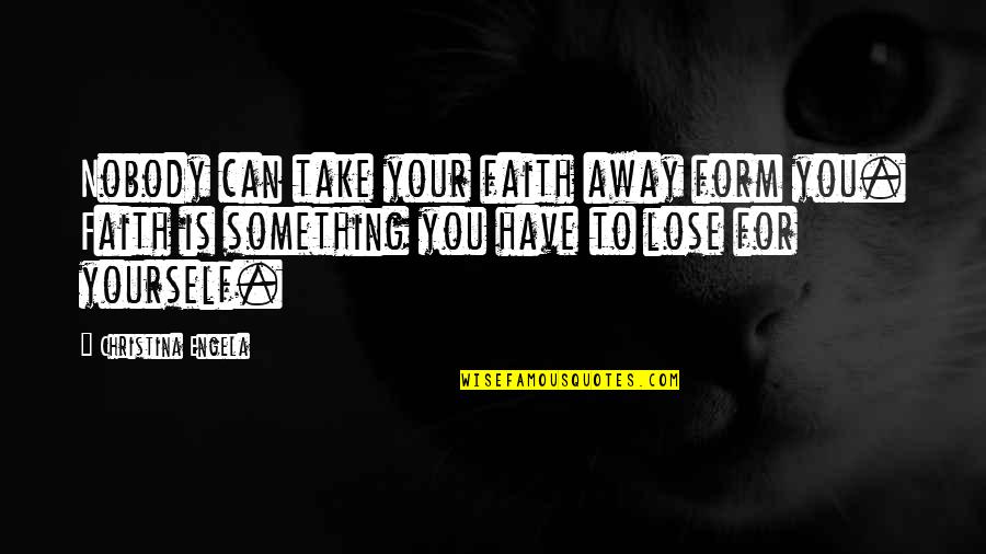 Alhaja Quotes By Christina Engela: Nobody can take your faith away form you.