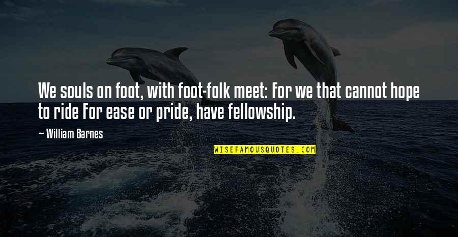 Alhamdulillah Blessed With A Baby Boy Quotes By William Barnes: We souls on foot, with foot-folk meet: For