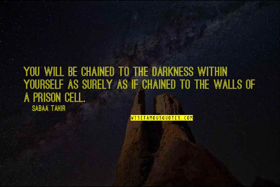 Alhamdulillah For Having You In My Life Quotes By Sabaa Tahir: You will be chained to the darkness within Alhamdulillah For Having You In My Life Quotes By Sabaa Tahir: You will be chained to the darkness within