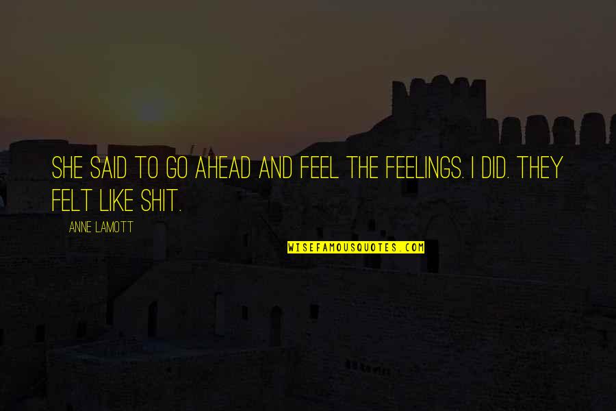 Alhana Cnas Quotes By Anne Lamott: She said to go ahead and feel the