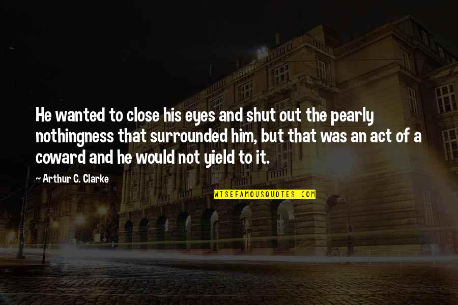 Alhana Cnas Quotes By Arthur C. Clarke: He wanted to close his eyes and shut