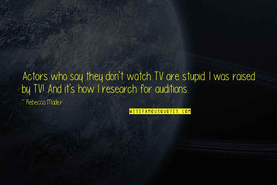 Alhana Cnas Quotes By Rebecca Mader: Actors who say they don't watch TV are