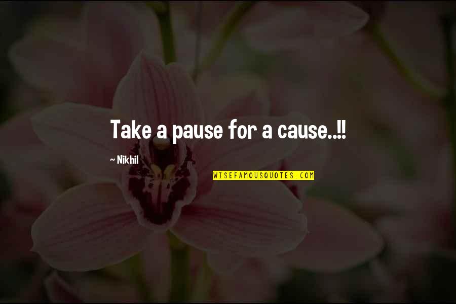 Alhana Winters Quotes By Nikhil: Take a pause for a cause..!! Alhana Winters Quotes By Nikhil: Take a pause for a cause..!!