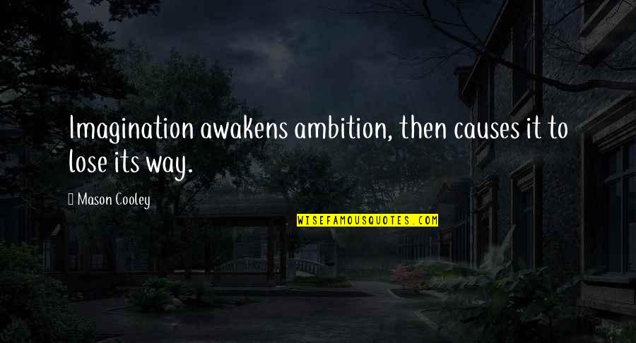 Alhard64 Quotes By Mason Cooley: Imagination awakens ambition, then causes it to lose