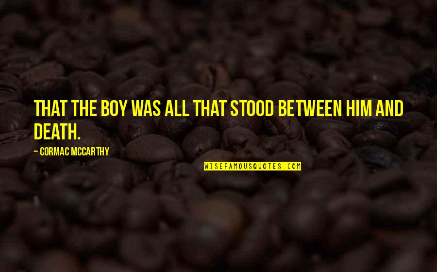 Alhassan Andani Quotes By Cormac McCarthy: That the boy was all that stood between Alhassan Andani Quotes By Cormac McCarthy: That the boy was all that stood between