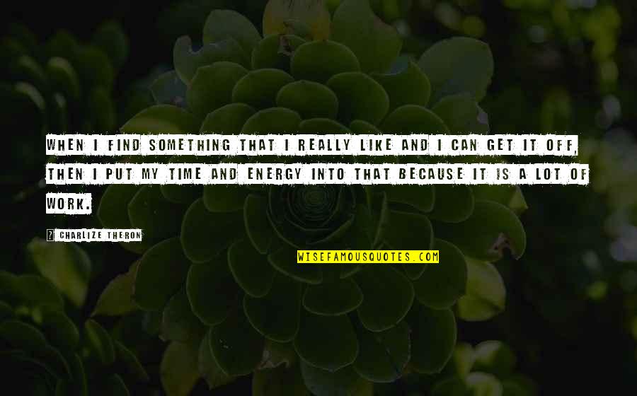 Alhassan Salifu Quotes By Charlize Theron: When I find something that I really like Alhassan Salifu Quotes By Charlize Theron: When I find something that I really like