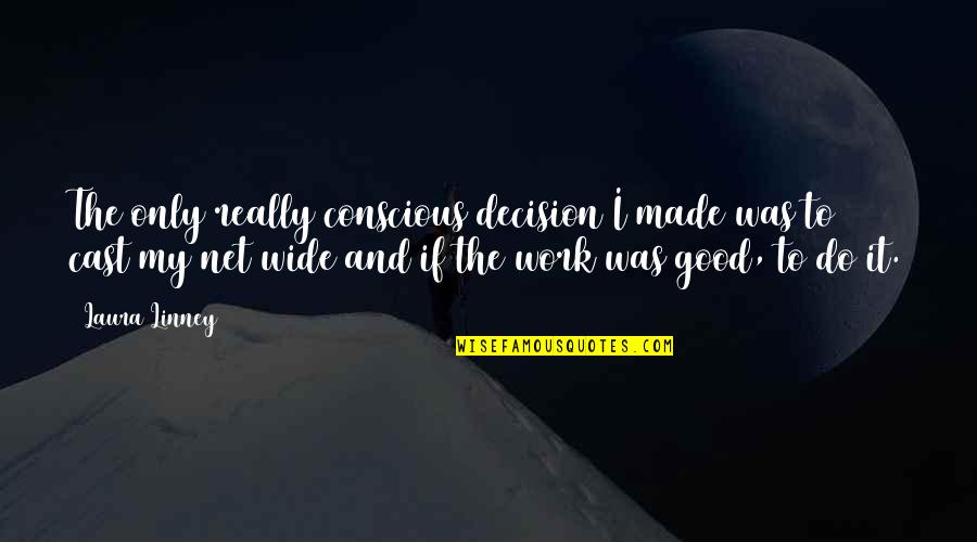Alheio Defini O Quotes By Laura Linney: The only really conscious decision I made was Alheio Defini O Quotes By Laura Linney: The only really conscious decision I made was