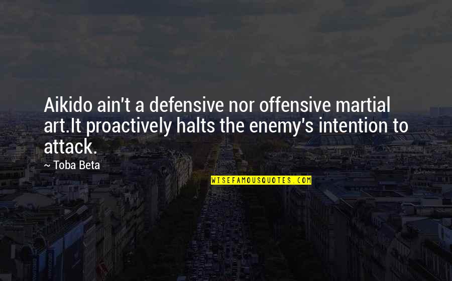 Alhora Catala Quotes By Toba Beta: Aikido ain't a defensive nor offensive martial art.It