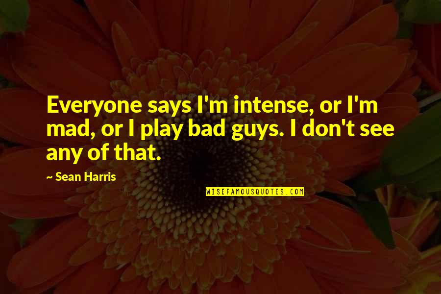 Alhucema Tea Quotes By Sean Harris: Everyone says I'm intense, or I'm mad, or
