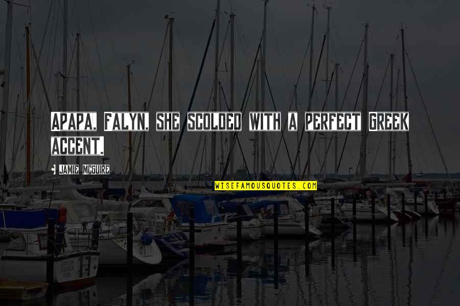Alhucemas Quotes By Jamie McGuire: Apapa, Falyn, she scolded with a perfect Greek Alhucemas Quotes By Jamie McGuire: Apapa, Falyn, she scolded with a perfect Greek