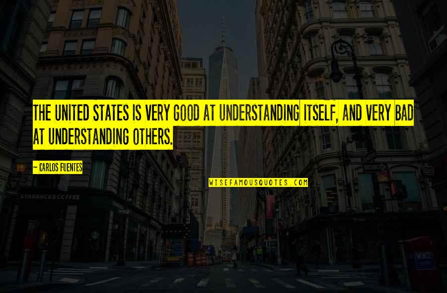 Alhuma Sala Quotes By Carlos Fuentes: The United States is very good at understanding