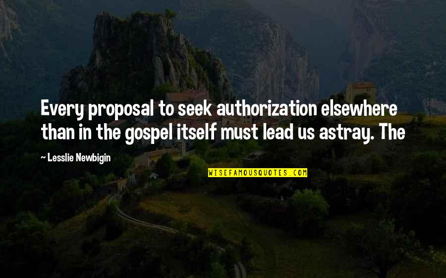 Alhuma Sala Quotes By Lesslie Newbigin: Every proposal to seek authorization elsewhere than in