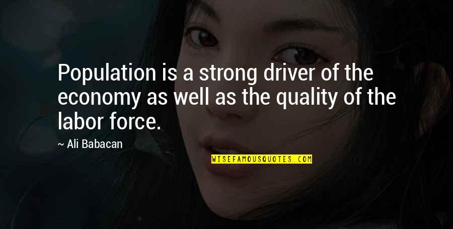 Ali A Quotes By Ali Babacan: Population is a strong driver of the economy Ali A Quotes By Ali Babacan: Population is a strong driver of the economy