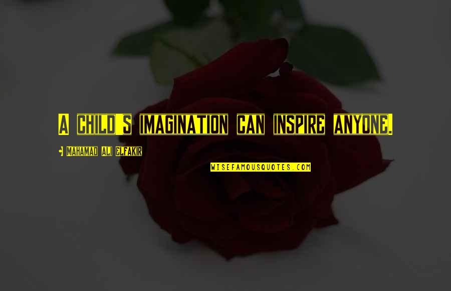 Ali A Quotes By Mahamad Ali Elfakir: A child's imagination can inspire anyone. Ali A Quotes By Mahamad Ali Elfakir: A child's imagination can inspire anyone.