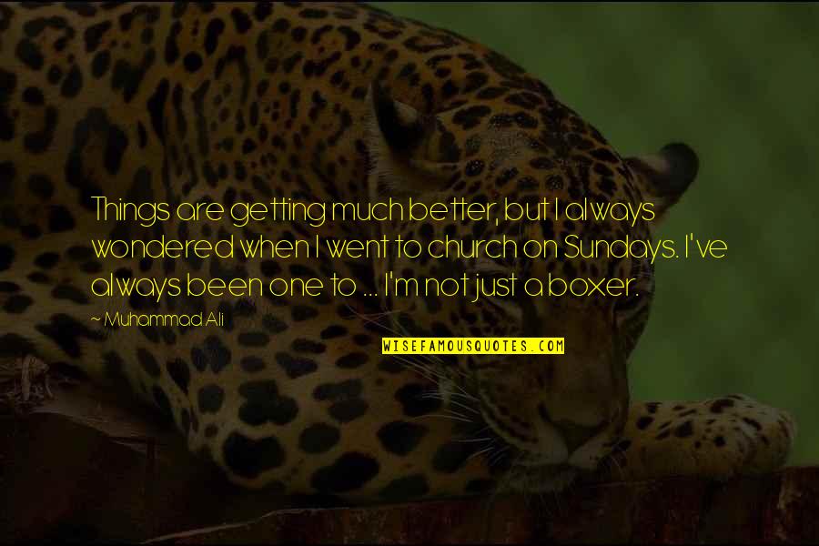 Ali A Quotes By Muhammad Ali: Things are getting much better, but I always Ali A Quotes By Muhammad Ali: Things are getting much better, but I always