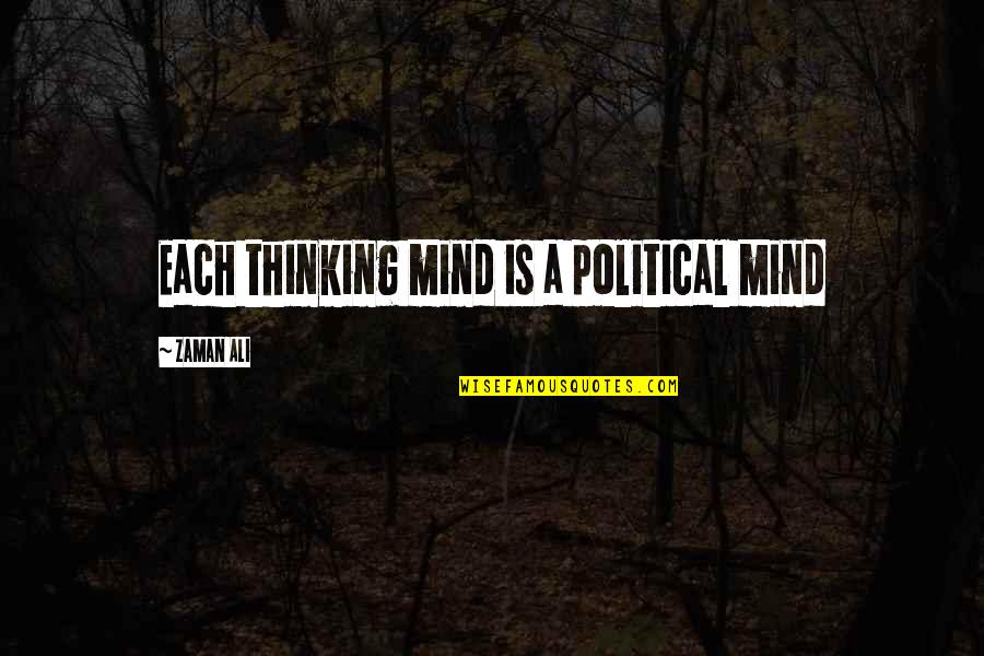 Ali A Quotes By Zaman Ali: Each thinking mind is a political mind Ali A Quotes By Zaman Ali: Each thinking mind is a political mind