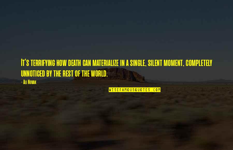 Ali A.s Quotes By Ali Novak: It's terrifying how death can materialize in a