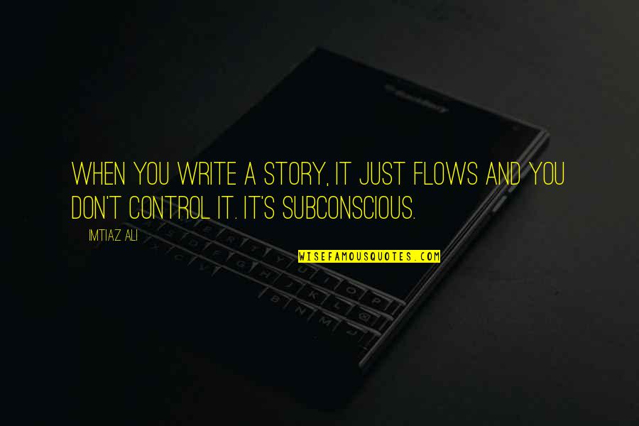 Ali A.s Quotes By Imtiaz Ali: When you write a story, it just flows