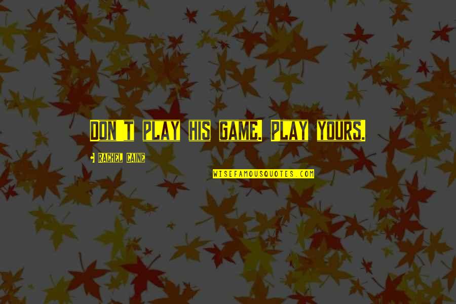 Ali Abbasi Quotes By Rachel Caine: Don't play his game. Play yours.
